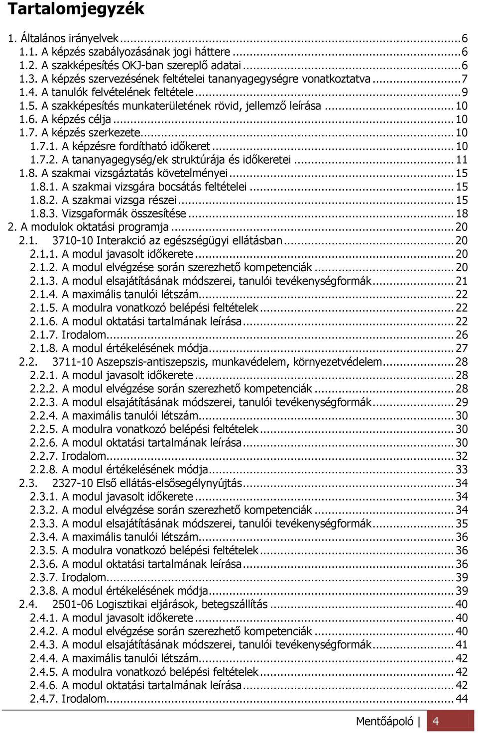 A képzés célja... 10 1.7. A képzés szerkezete... 10 1.7.1. A képzésre fordítható időkeret... 10 1.7.2. A tananyagegység/ek struktúrája és időkeretei... 11 1.8. A szakmai vizsgáztatás követelményei.