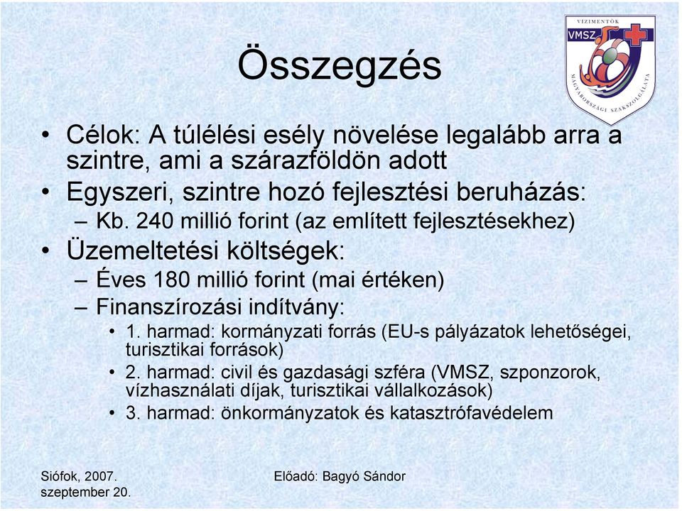 240 millió forint (az említett fejlesztésekhez) Üzemeltetési költségek: Éves 180 millió forint (mai értéken) Finanszírozási