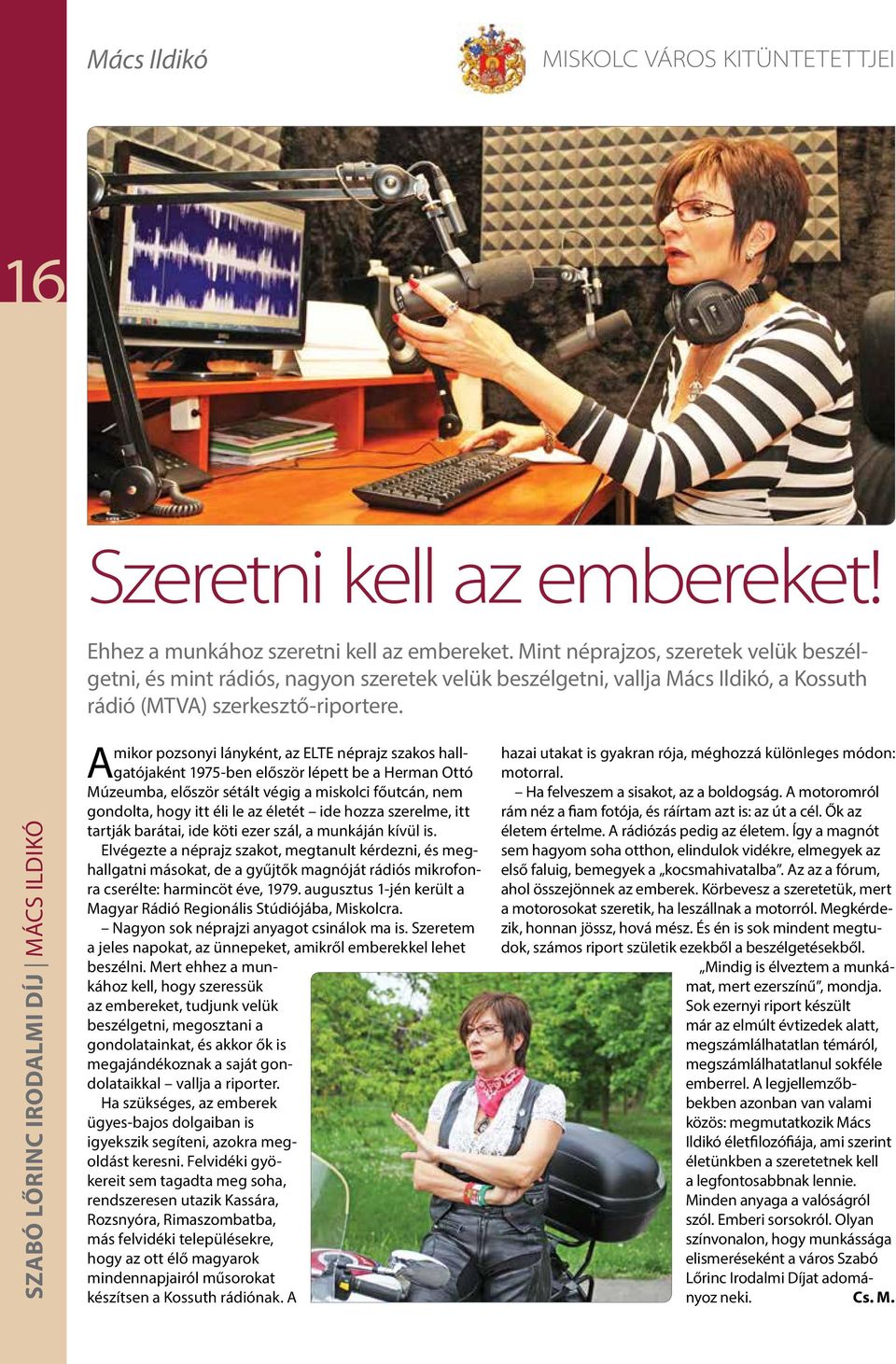 Amikor pozsonyi lányként, az ELTE néprajz szakos hallgatójaként 1975-ben először lépett be a Herman Ottó Múzeumba, először sétált végig a miskolci főutcán, nem gondolta, hogy itt éli le az életét ide