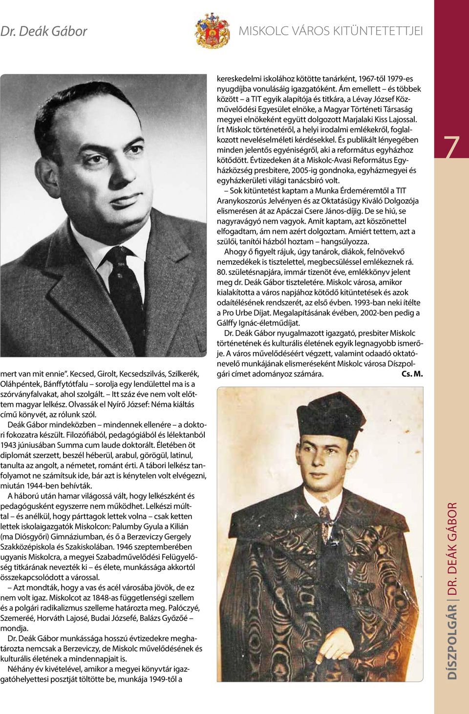 Filozófiából, pedagógiából és lélektanból 1943 júniusában Summa cum laude doktorált. Életében öt diplomát szerzett, beszél héberül, arabul, görögül, latinul, tanulta az angolt, a németet, románt érti.