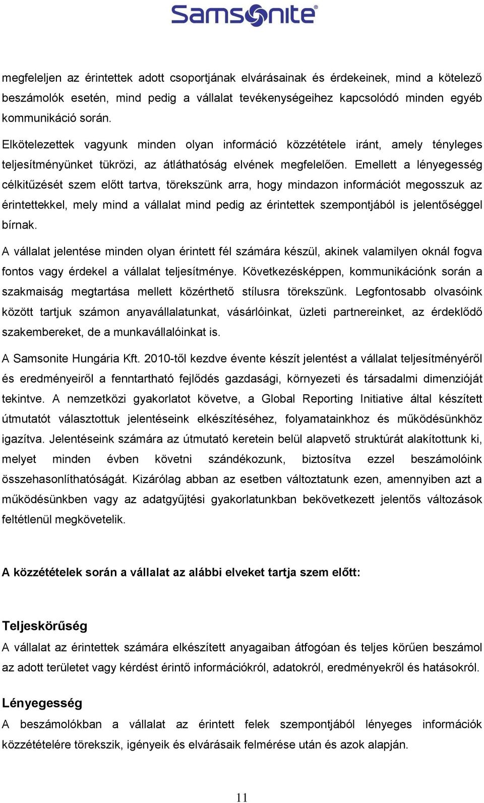 Emellett a lényegesség célkitűzését szem előtt tartva, törekszünk arra, hogy mindazon információt megosszuk az érintettekkel, mely mind a vállalat mind pedig az érintettek szempontjából is