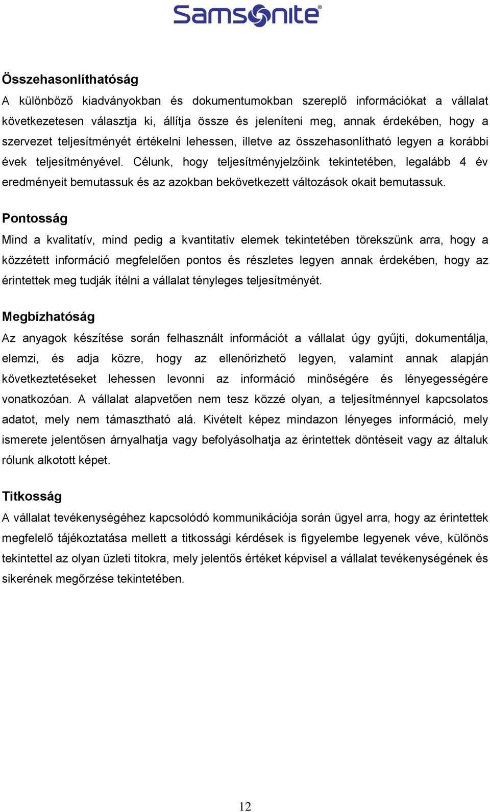 Célunk, hogy teljesítményjelzőink tekintetében, legalább 4 év eredményeit bemutassuk és az azokban bekövetkezett változások okait bemutassuk.