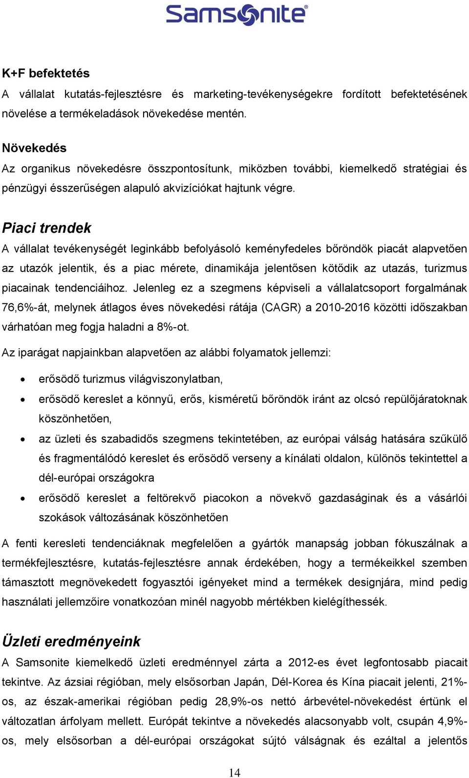 Piaci trendek A vállalat tevékenységét leginkább befolyásoló keményfedeles bőröndök piacát alapvetően az utazók jelentik, és a piac mérete, dinamikája jelentősen kötődik az utazás, turizmus piacainak