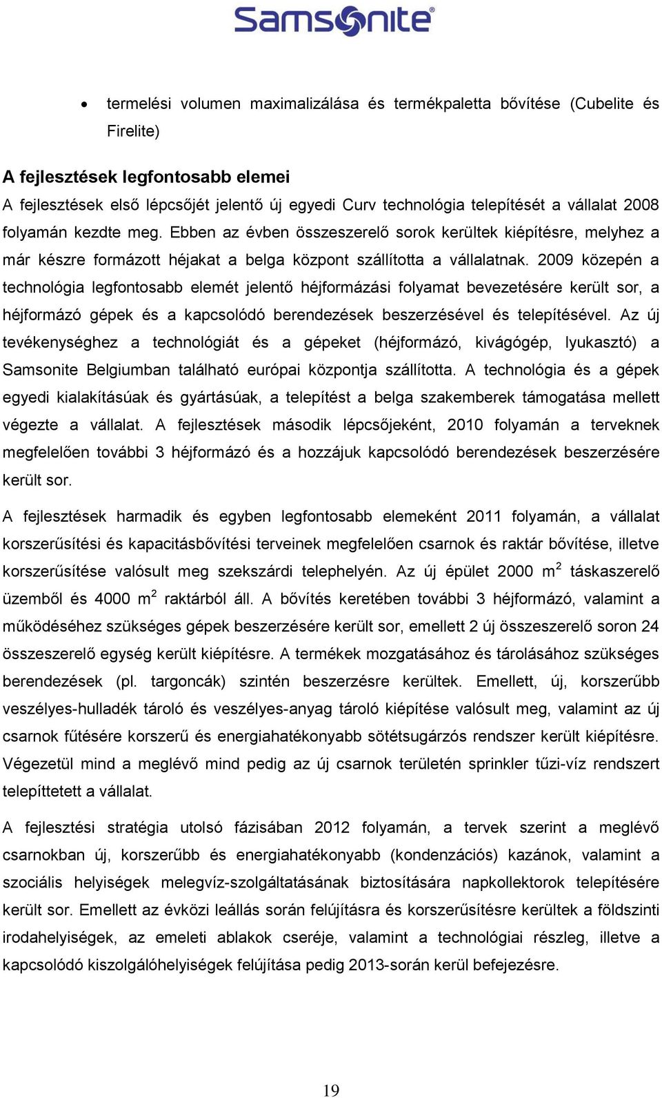 2009 közepén a technológia legfontosabb elemét jelentő héjformázási folyamat bevezetésére került sor, a héjformázó gépek és a kapcsolódó berendezések beszerzésével és telepítésével.