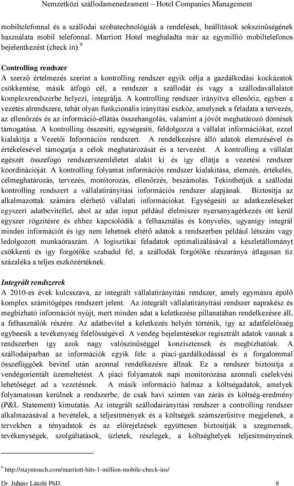 9 Controlling rendszer A szerző értelmezés szerint a kontrolling rendszer egyik célja a gazdálkodási kockázatok csökkentése, másik átfogó cél, a rendszer a szállodát és vagy a szállodavállalatot