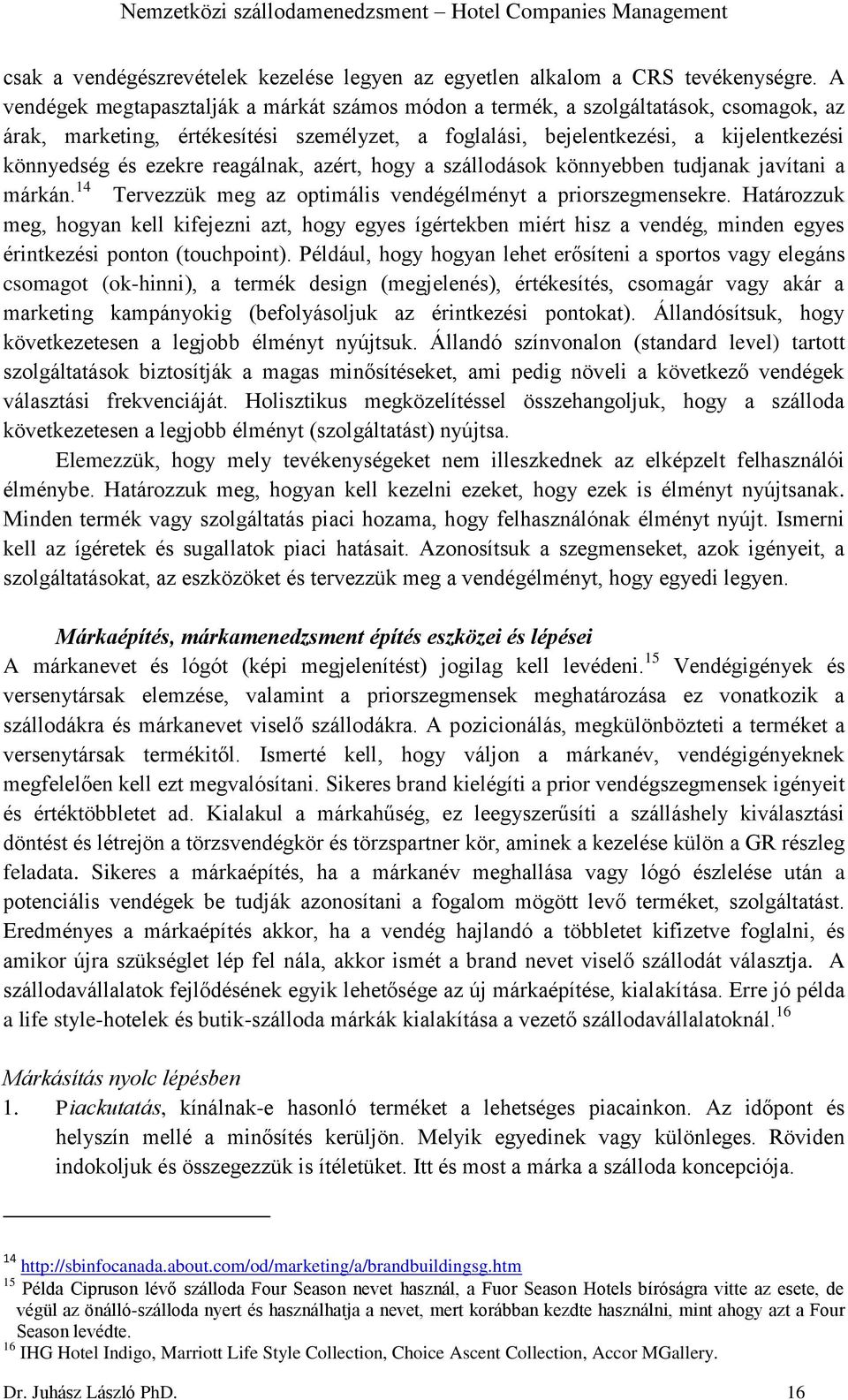 reagálnak, azért, hogy a szállodások könnyebben tudjanak javítani a márkán. 14 Tervezzük meg az optimális vendégélményt a priorszegmensekre.