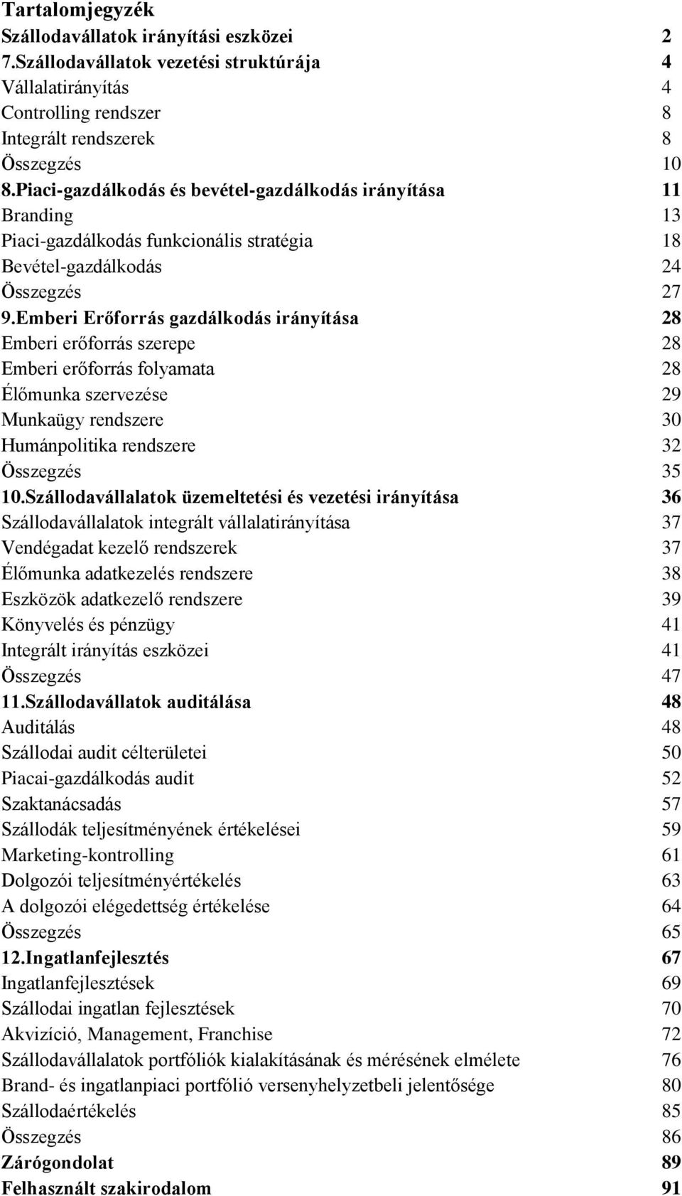 Emberi Erőforrás gazdálkodás irányítása 28 Emberi erőforrás szerepe 28 Emberi erőforrás folyamata 28 Élőmunka szervezése 29 Munkaügy rendszere 30 Humánpolitika rendszere 32 Összegzés 35 10.