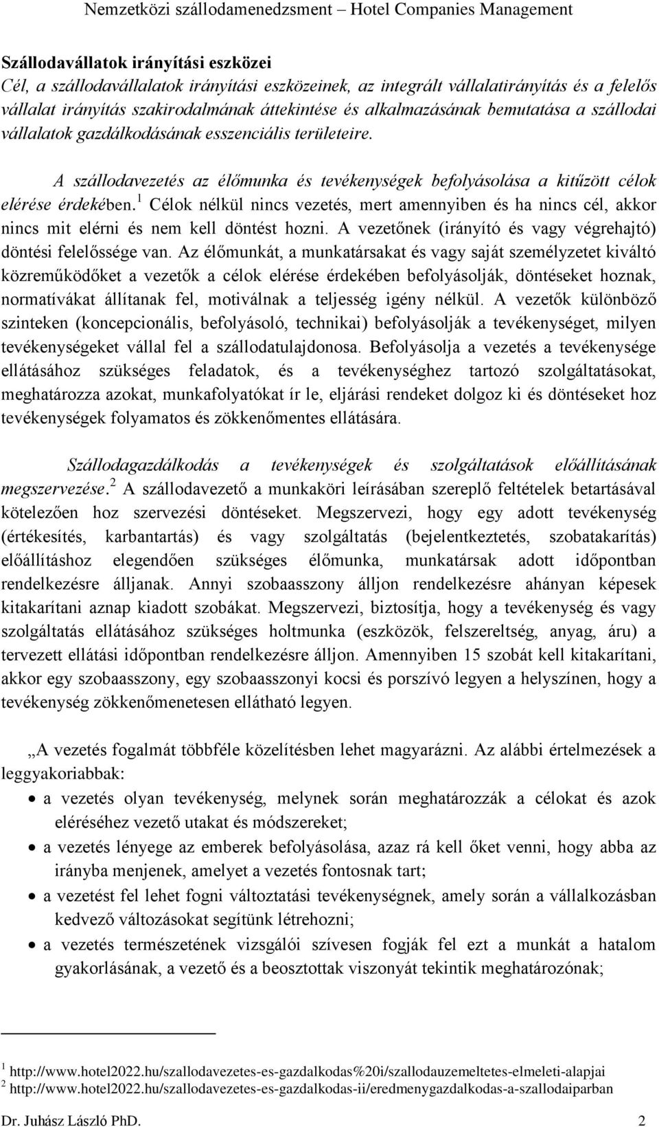 1 Célok nélkül nincs vezetés, mert amennyiben és ha nincs cél, akkor nincs mit elérni és nem kell döntést hozni. A vezetőnek (irányító és vagy végrehajtó) döntési felelőssége van.