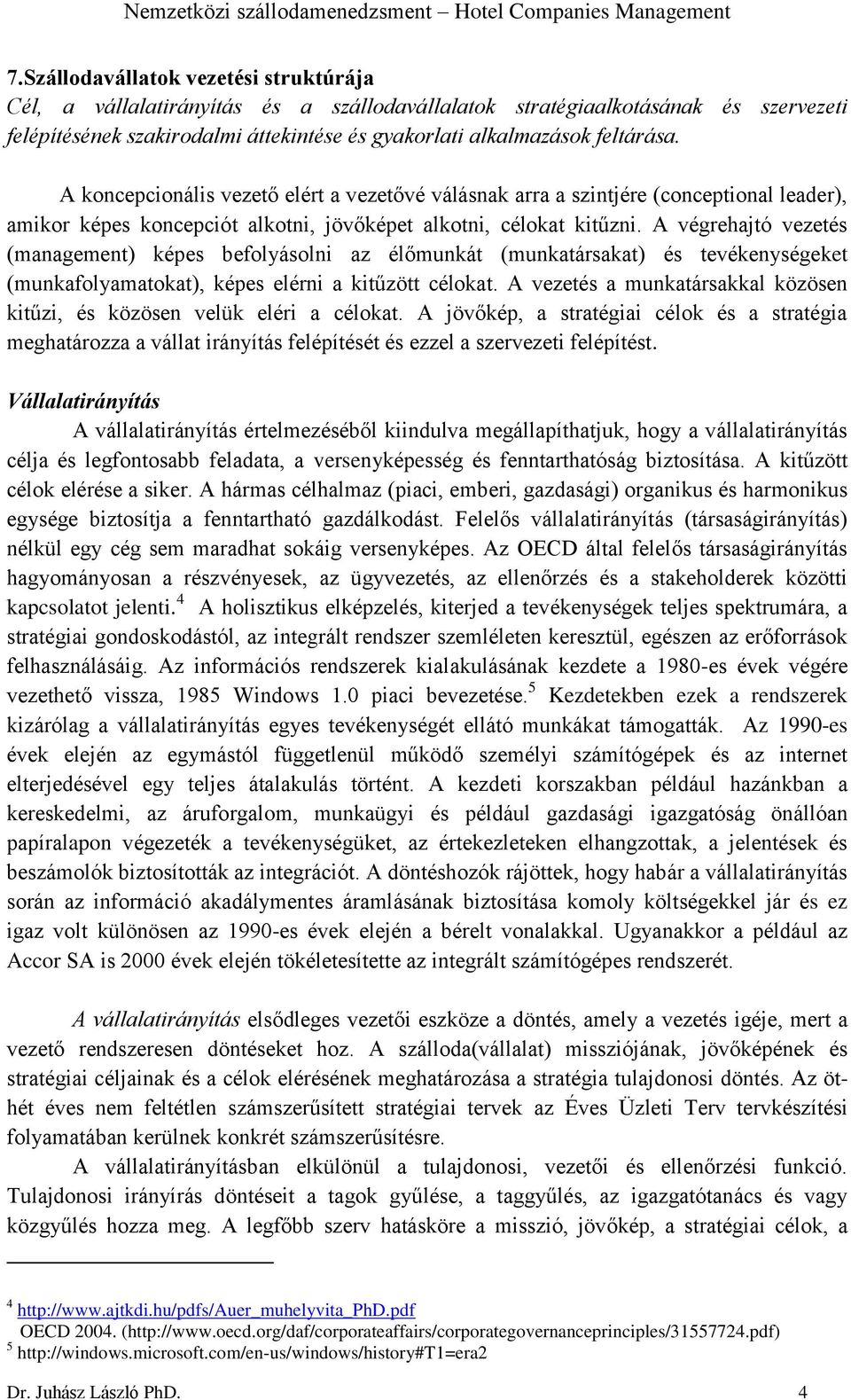 A végrehajtó vezetés (management) képes befolyásolni az élőmunkát (munkatársakat) és tevékenységeket (munkafolyamatokat), képes elérni a kitűzött célokat.