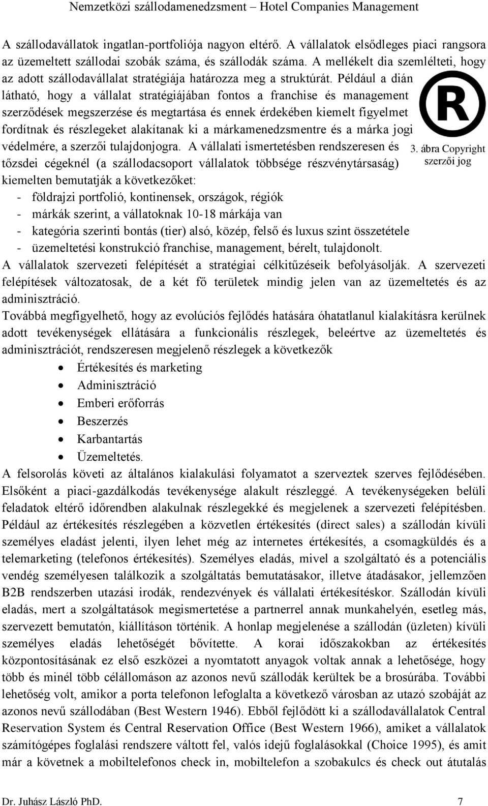 Például a dián látható, hogy a vállalat stratégiájában fontos a franchise és management szerződések megszerzése és megtartása és ennek érdekében kiemelt figyelmet fordítnak és részlegeket alakítanak