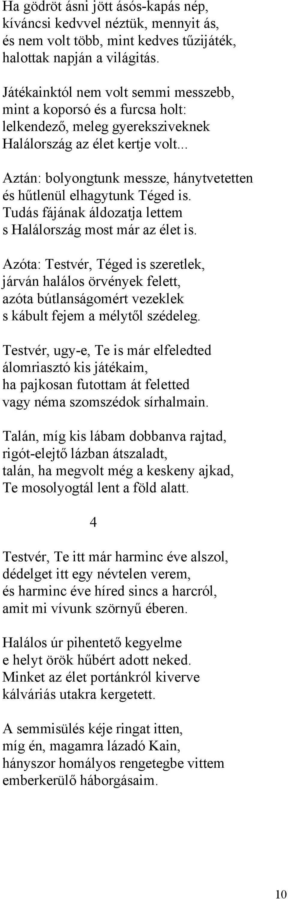 .. Aztán: bolyongtunk messze, hánytvetetten és hűtlenül elhagytunk Téged is. Tudás fájának áldozatja lettem s Halálország most már az élet is.