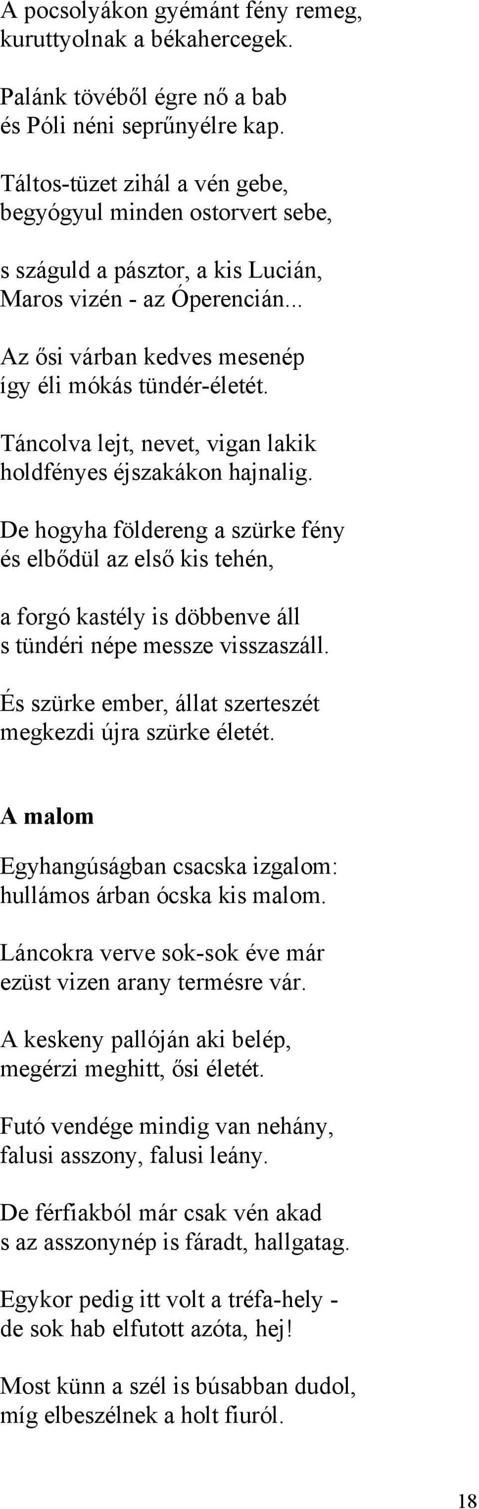 Táncolva lejt, nevet, vigan lakik holdfényes éjszakákon hajnalig. De hogyha földereng a szürke fény és elbődül az első kis tehén, a forgó kastély is döbbenve áll s tündéri népe messze visszaszáll.