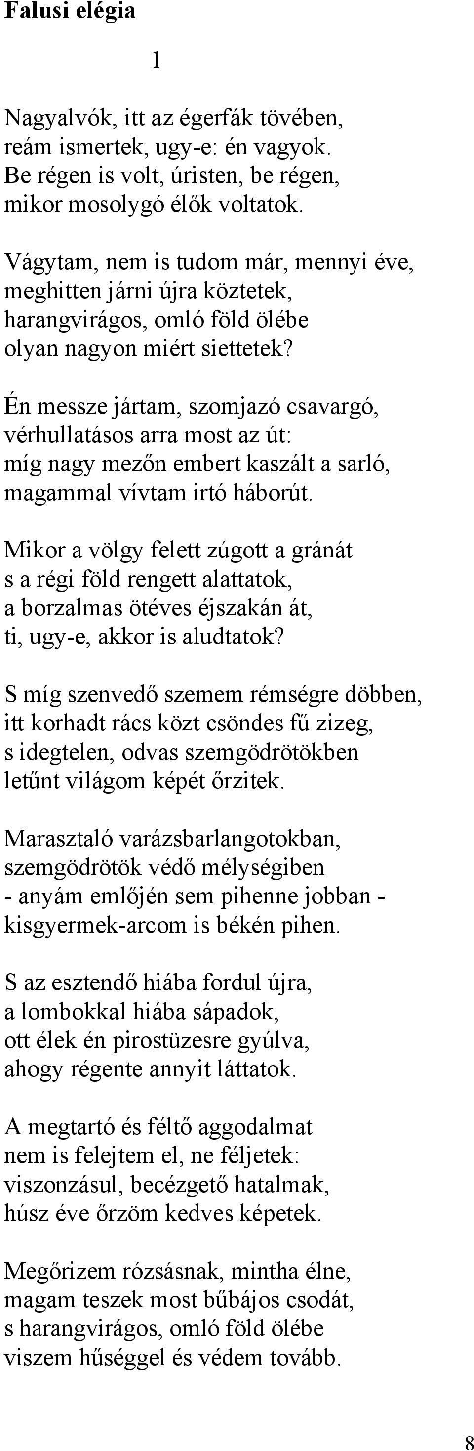 Én messze jártam, szomjazó csavargó, vérhullatásos arra most az út: míg nagy mezőn embert kaszált a sarló, magammal vívtam irtó háborút.