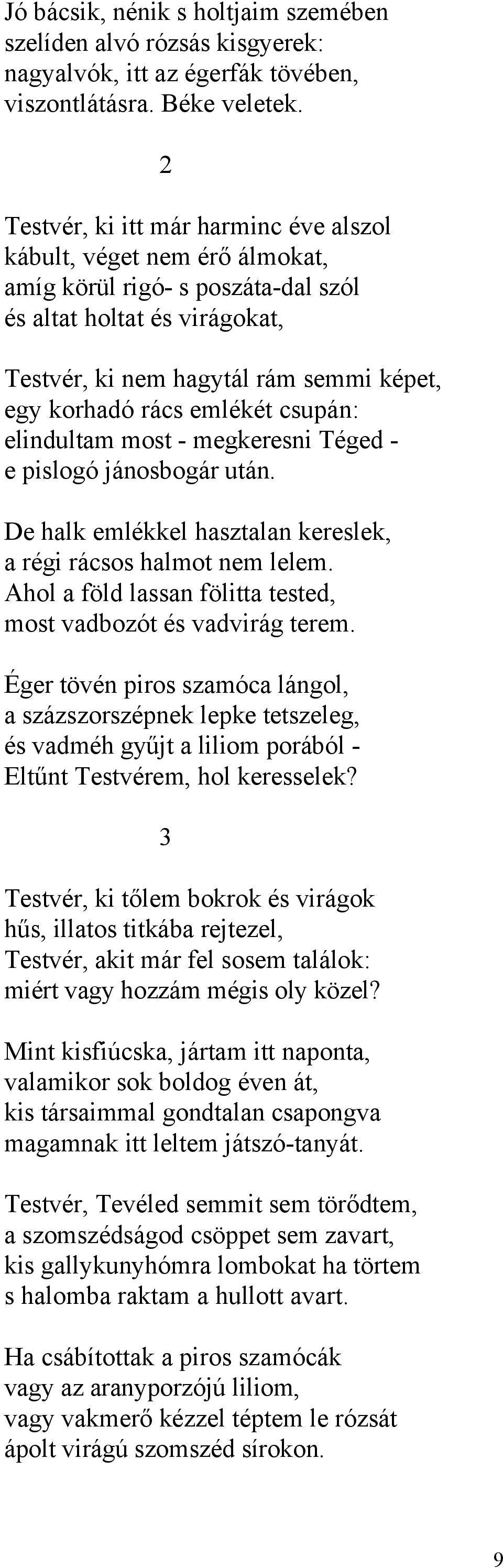 emlékét csupán: elindultam most - megkeresni Téged - e pislogó jánosbogár után. De halk emlékkel hasztalan kereslek, a régi rácsos halmot nem lelem.