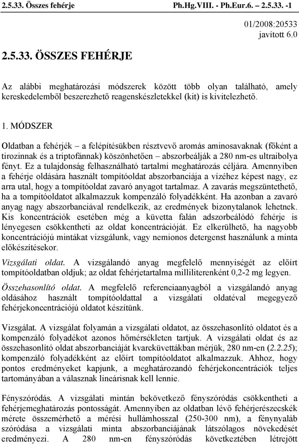 MÓDSZER Oldatban a fehérjék a felépítésükben résztvevő aromás aminosavaknak (főként a tirozinnak és a triptofánnak) köszönhetően abszorbeálják a 280 nm-es ultraibolya fényt.