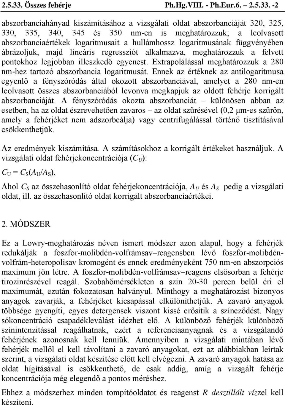 -2 abszorbanciahányad kiszámításához a vizsgálati oldat abszorbanciáját 320, 325, 330, 335, 340, 345 és 350 nm-en is meghatározzuk; a leolvasott abszorbanciaértékek logaritmusait a hullámhossz