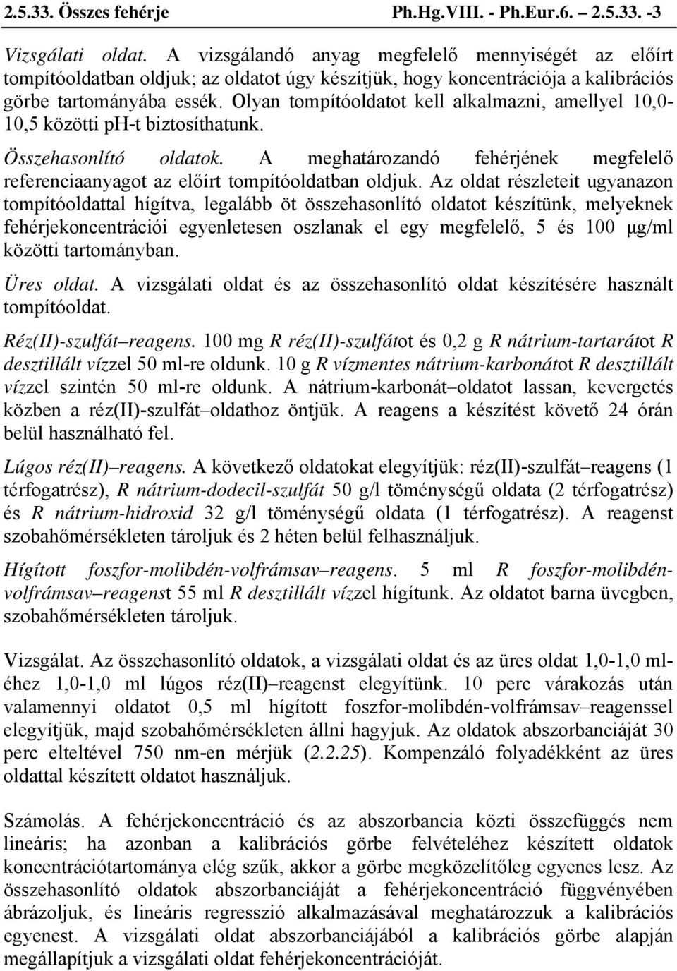 Olyan tompítóoldatot kell alkalmazni, amellyel 10,0-10,5 közötti ph-t biztosíthatunk. Összehasonlító oldatok. A meghatározandó fehérjének megfelelő referenciaanyagot az előírt tompítóoldatban oldjuk.