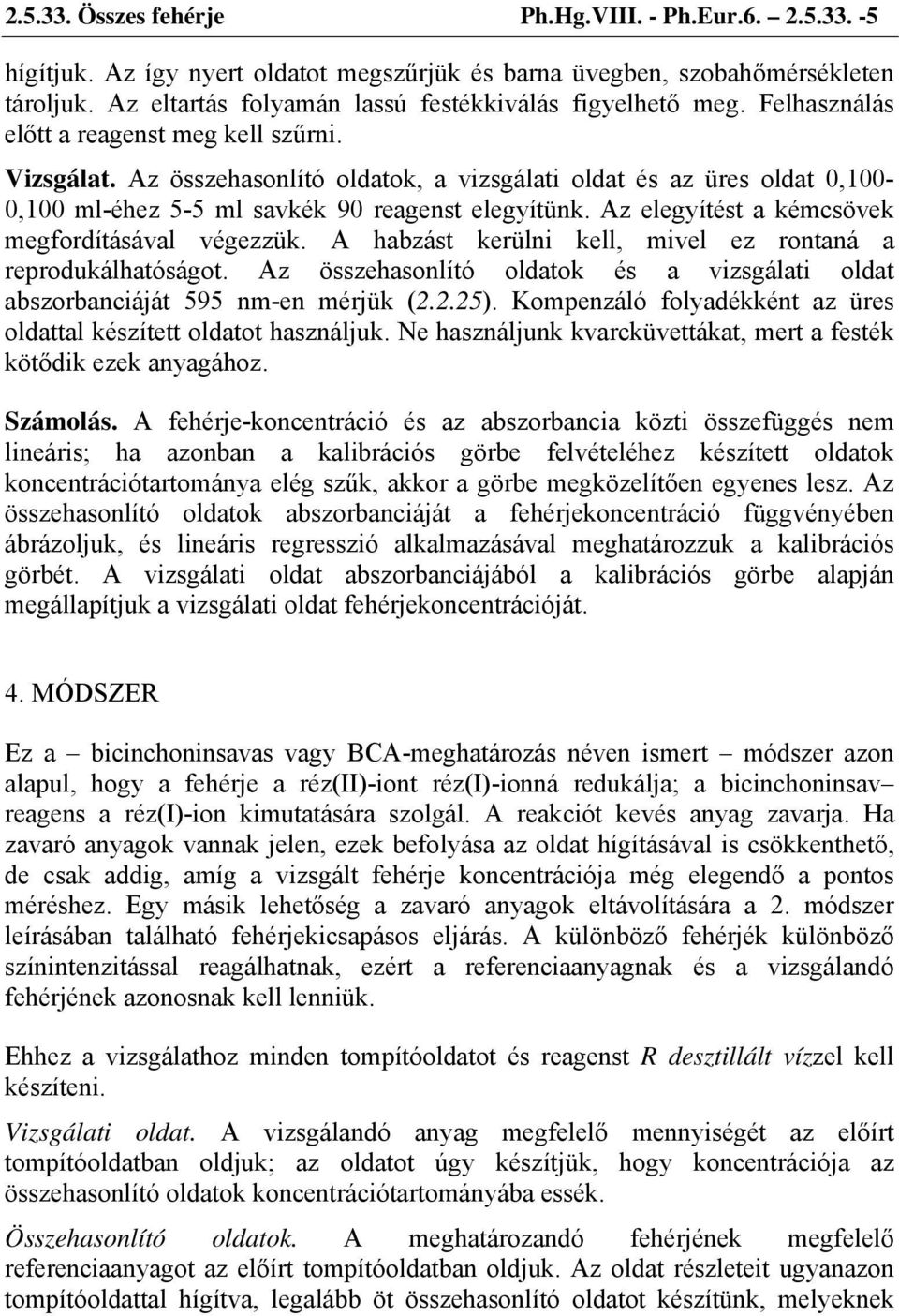 Az összehasonlító oldatok, a vizsgálati oldat és az üres oldat 0,100-0,100 ml-éhez 5-5 ml savkék 90 reagenst elegyítünk. Az elegyítést a kémcsövek megfordításával végezzük.