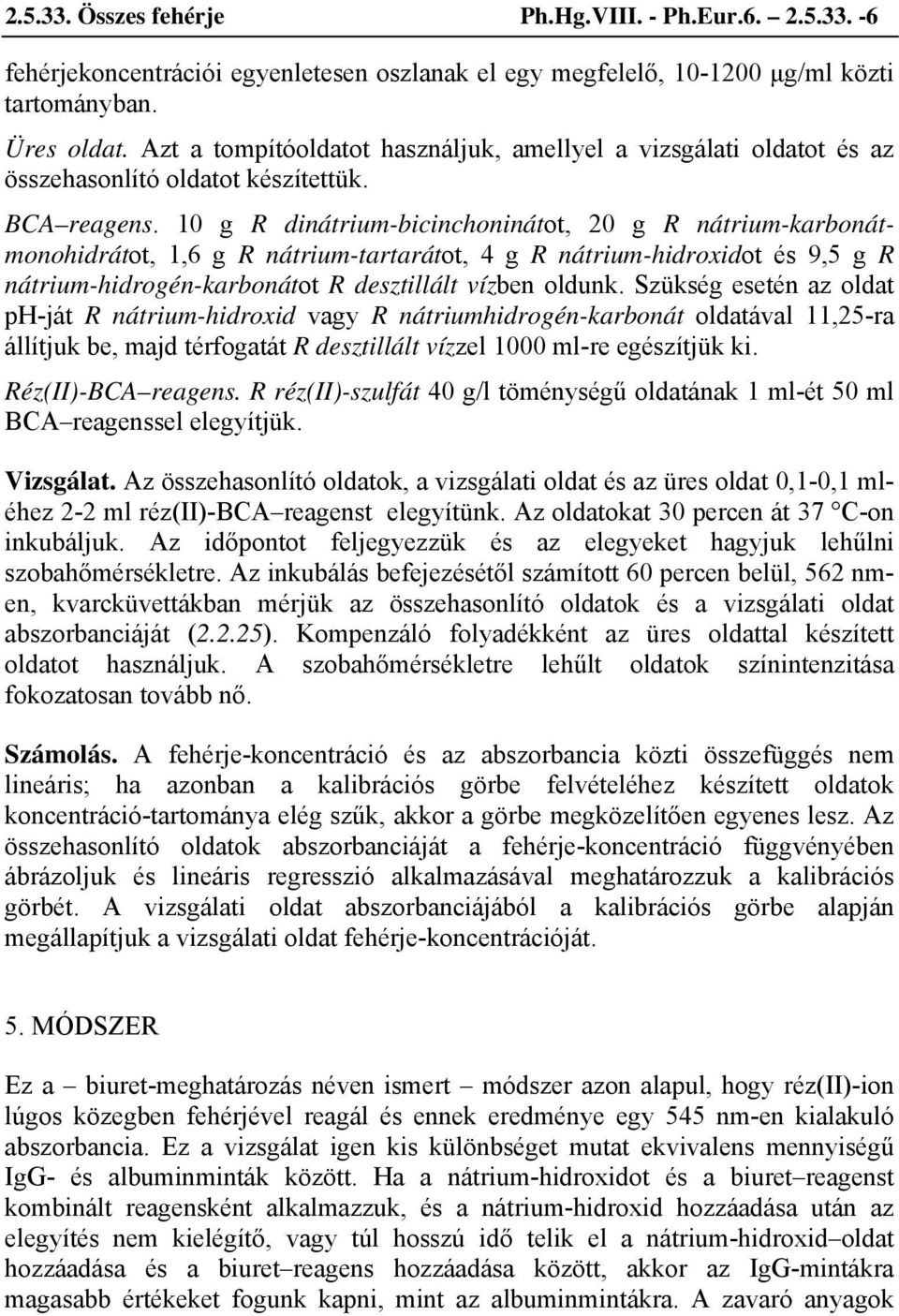 10 g R dinátrium-bicinchoninátot, 20 g R nátrium-karbonátmonohidrátot, 1,6 g R nátrium-tartarátot, 4 g R nátrium-hidroxidot és 9,5 g R nátrium-hidrogén-karbonátot R desztillált vízben oldunk.