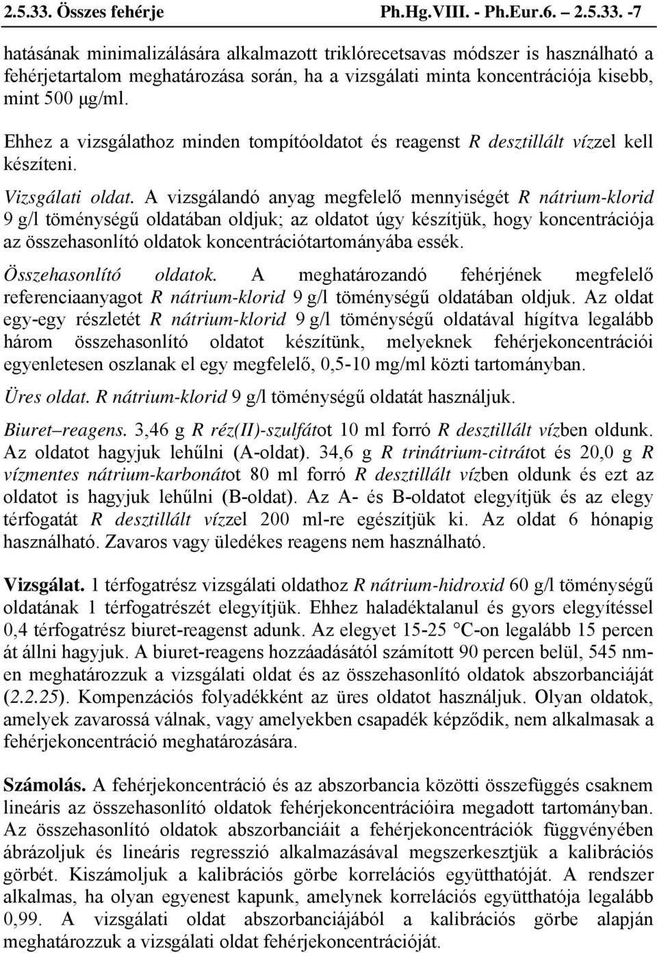 A vizsgálandó anyag megfelelő mennyiségét R nátrium-klorid 9 g/l töménységű oldatában oldjuk; az oldatot úgy készítjük, hogy koncentrációja az összehasonlító oldatok koncentrációtartományába essék.