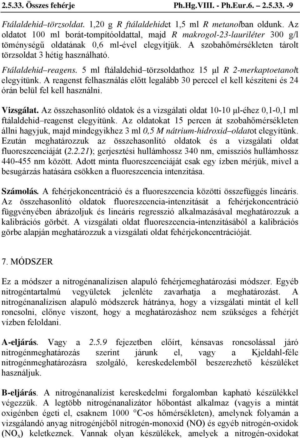 Ftálaldehid reagens. 5 ml ftálaldehid törzsoldathoz 15 μl R 2-merkaptoetanolt elegyítünk. A reagenst felhasználás előtt legalább 30 perccel el kell készíteni és 24 órán belül fel kell használni.
