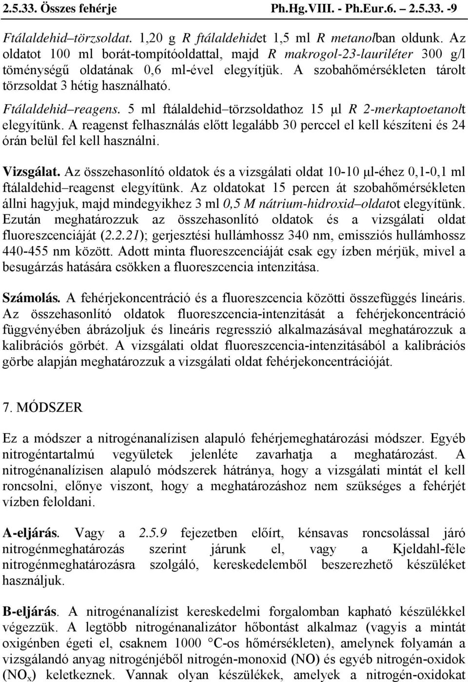 Ftálaldehid reagens. 5 ml ftálaldehid törzsoldathoz 15 μl R 2-merkaptoetanolt elegyítünk. A reagenst felhasználás előtt legalább 30 perccel el kell készíteni és 24 órán belül fel kell használni.