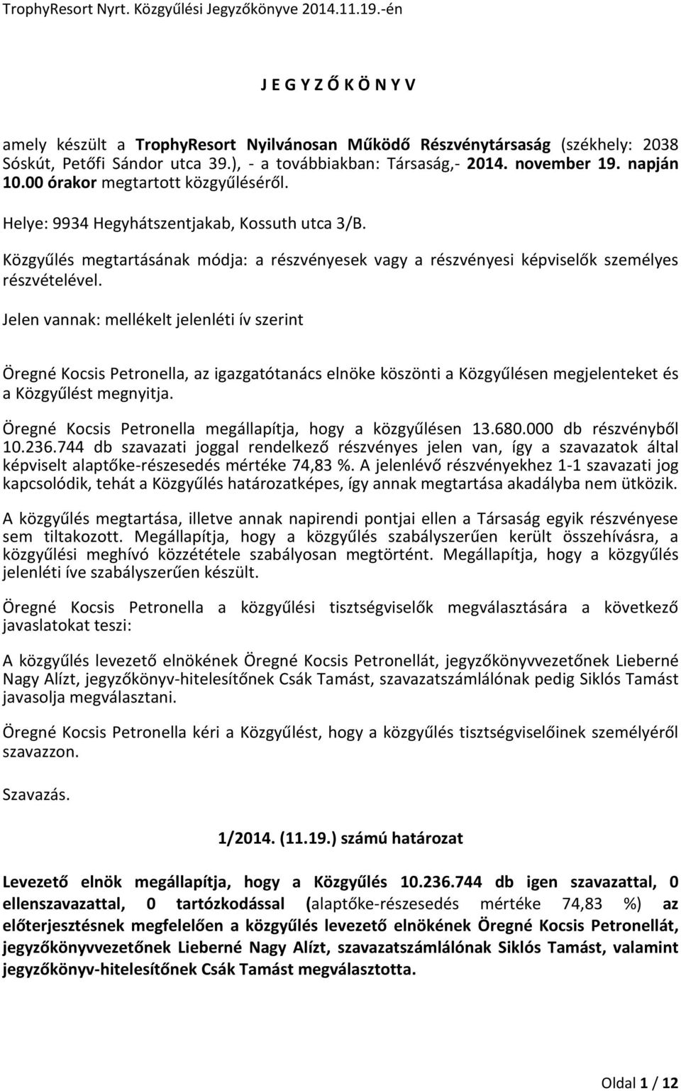 Jelen vannak: mellékelt jelenléti ív szerint Öregné Kocsis Petronella, az igazgatótanács elnöke köszönti a Közgyűlésen megjelenteket és a Közgyűlést megnyitja.