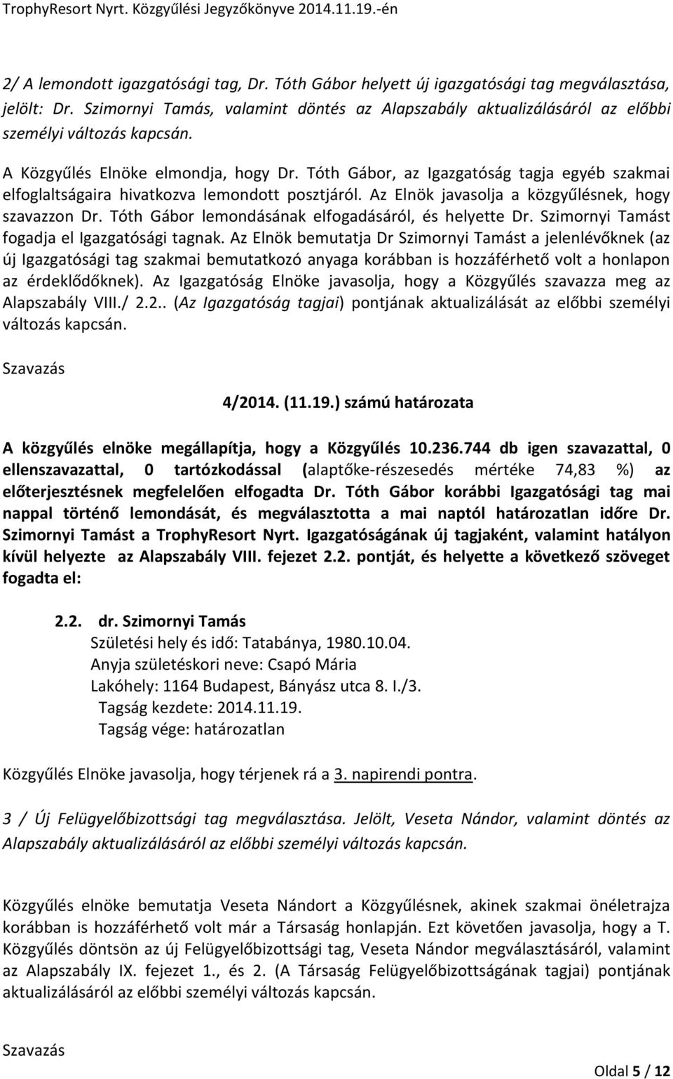 Tóth Gábor, az Igazgatóság tagja egyéb szakmai elfoglaltságaira hivatkozva lemondott posztjáról. Az Elnök javasolja a közgyűlésnek, hogy szavazzon Dr.