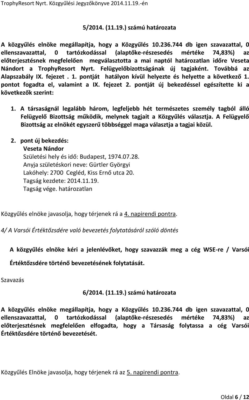 Nyrt. Felügyelőbizottságának új tagjaként. Továbbá az Alapszabály IX. fejezet. 1. pontját hatályon kívül helyezte és helyette a következő 1. pontot fogadta el, valamint a IX. fejezet 2.