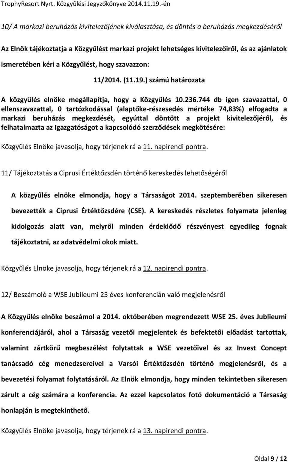 ) számú határozata ellenszavazattal, 0 tartózkodással (alaptőke-részesedés mértéke 74,83%) elfogadta a markazi beruházás megkezdését, egyúttal döntött a projekt kivitelezőjéről, és felhatalmazta az