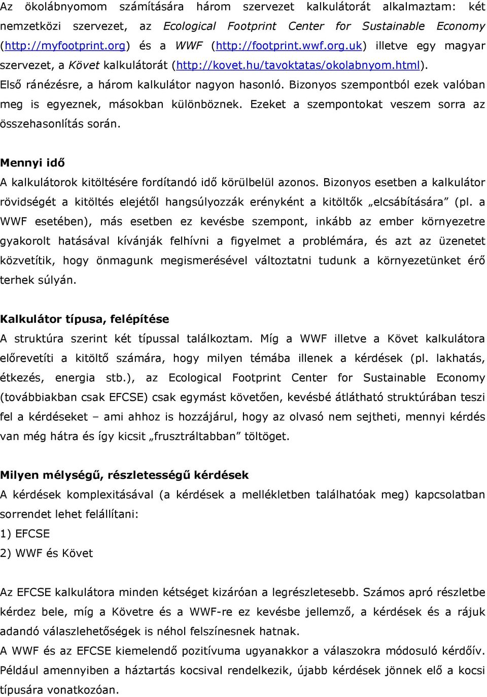 Bizonyos szempontból ezek valóban meg is egyeznek, másokban különböznek. Ezeket a szempontokat veszem sorra az összehasonlítás során.