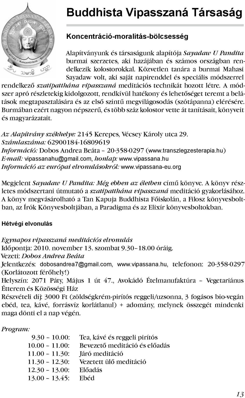 A módszer apró részletekig kidolgozott, rendkívül hatékony és lehetőséget teremt a belátások megtapasztalására és az első szintű megvilágosodás (szótápanna) elérésére.