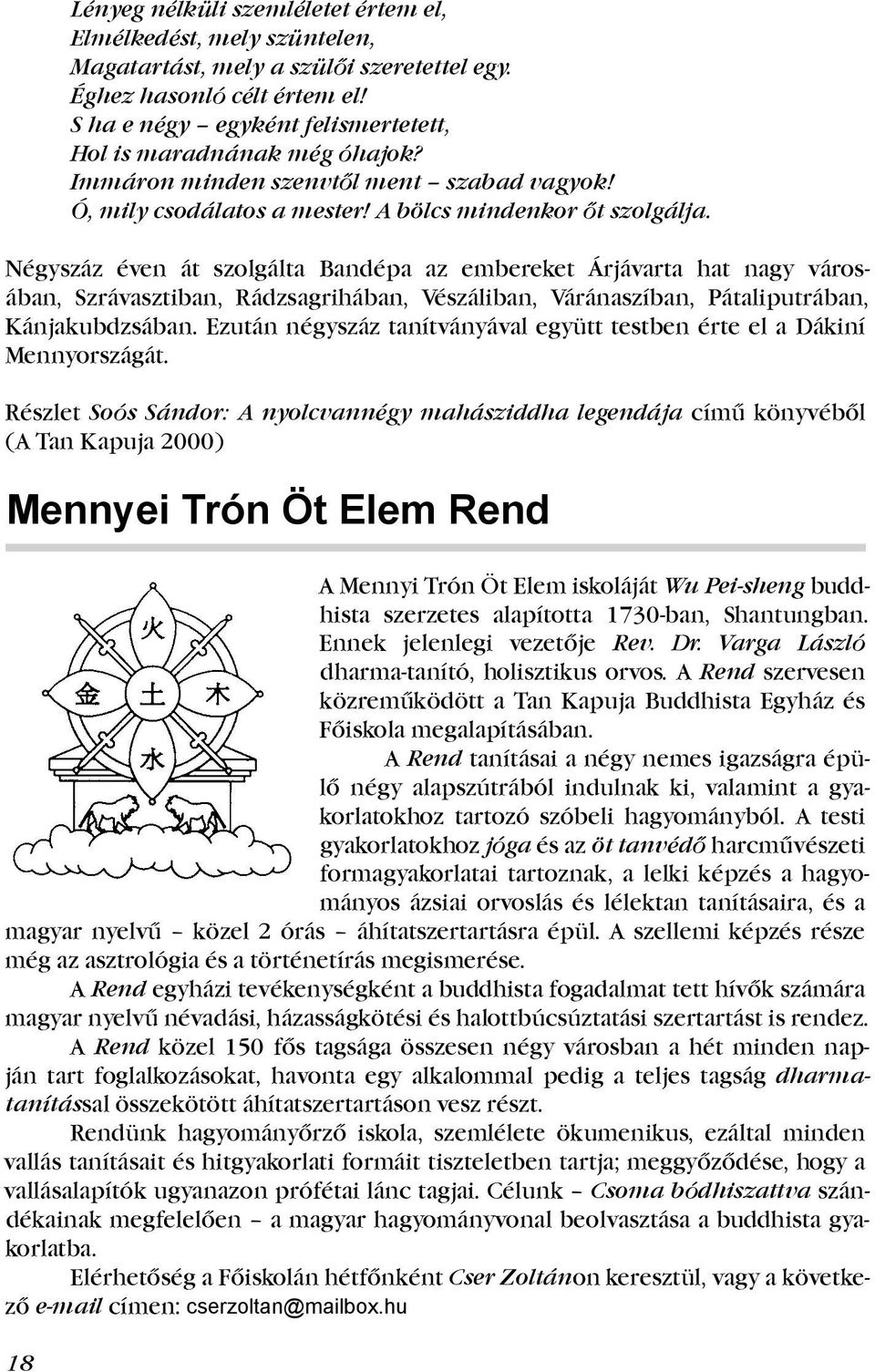 Négyszáz éven át szolgálta Bandépa az embereket Árjávarta hat nagy városában, Szrávasztiban, Rádzsagrihában, Vészáliban, Várá.naszí.ban, Pátaliputrában, Kánjakubdzsában. Ezután négyszáz tanít.vá.nyá.