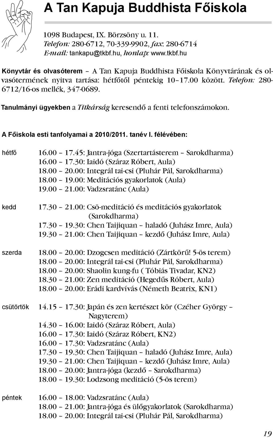 Telefon: 280-6712/16-os mellék, 347-0689. Tanulmányi ügyekben a Titkárság keresendő a fenti telefonszámokon. A Főiskola esti tanfolyamai a 2010/2011. tanév I. félévében: hétfő kedd szerda 16.00 17.