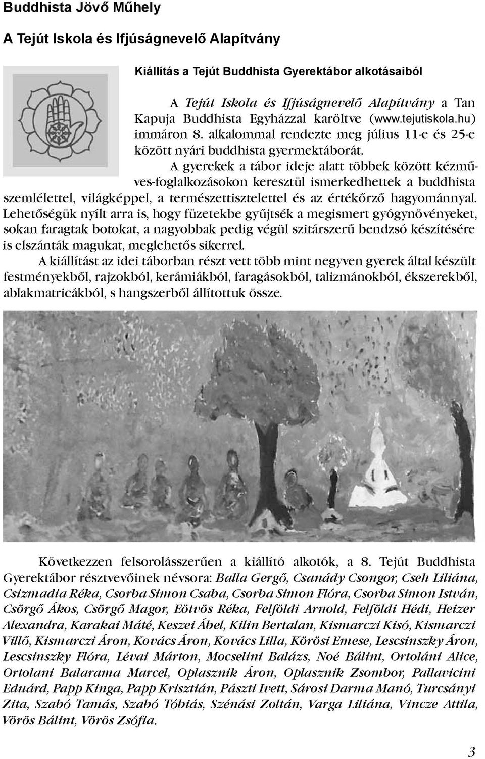 A gyerekek a tábor ideje alatt többek között kézműves-foglalkozásokon keresztül ismerkedhettek a buddhista szemlélettel, világképpel, a természettisztelettel és az értékőrző hagyománnyal.