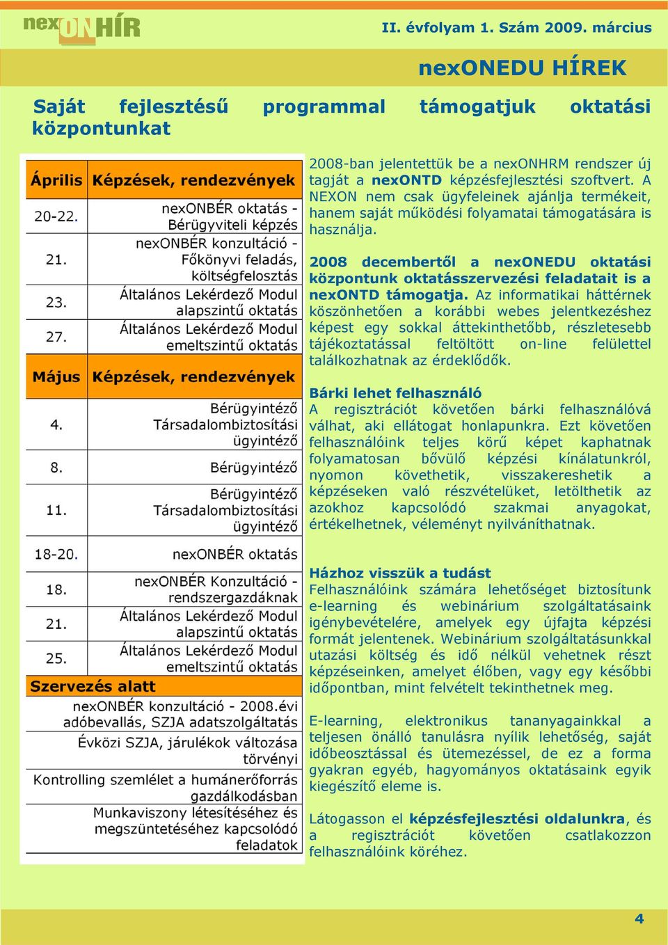 2008 decembertől a nexonedu oktatási központunk oktatásszervezési feladatait is a nexontd támogatja.