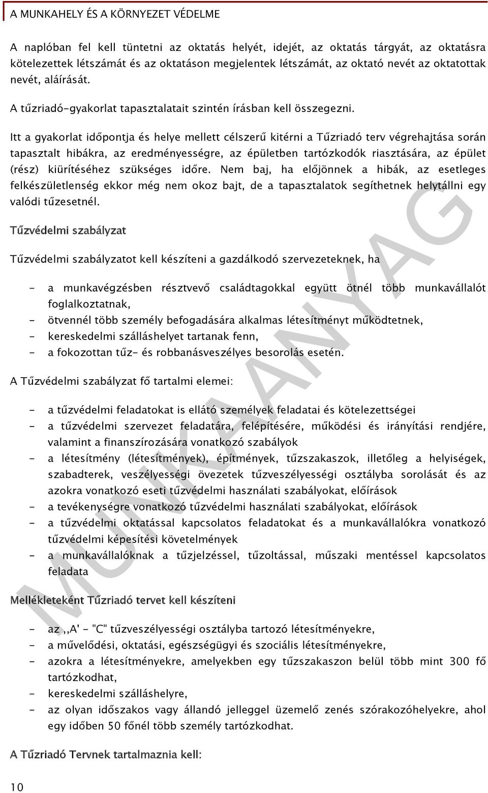 Itt a gyakorlat időpontja és helye mellett célszerű kitérni a Tűzriadó terv végrehajtása során tapasztalt hibákra, az eredményességre, az épületben tartózkodók riasztására, az épület (rész)