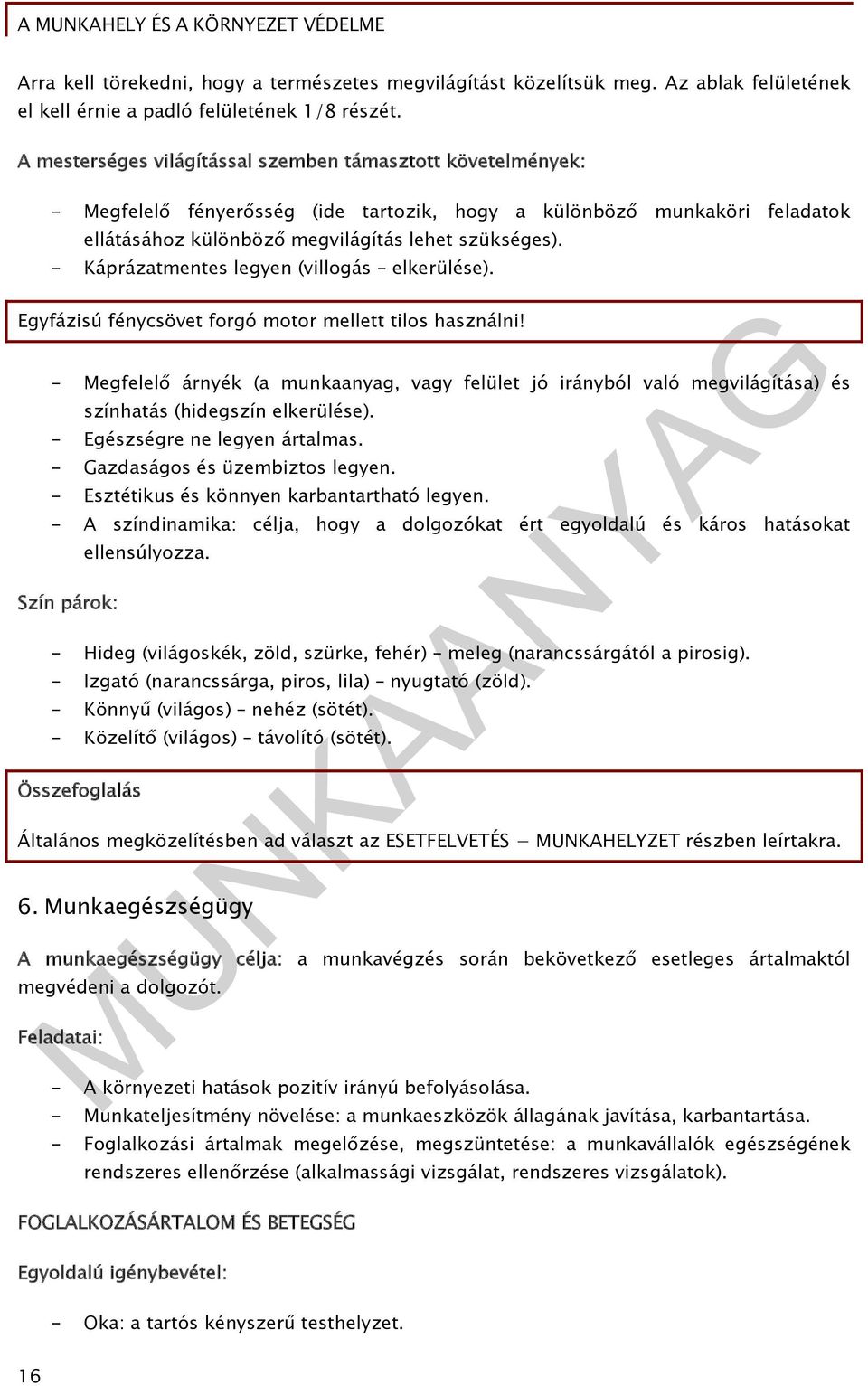 - Káprázatmentes legyen (villogás elkerülése). Egyfázisú fénycsövet forgó motor mellett tilos használni!