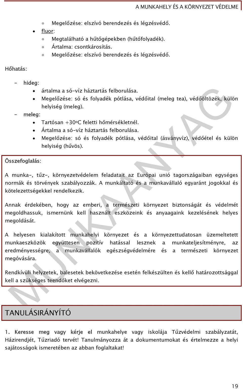 Tartósan +30 o C feletti hőmérsékletnél. Ártalma a só-víz háztartás felborulása. Megelőzése: só és folyadék pótlása, védőital (ásványvíz), védőétel és külön helyiség (hűvös).