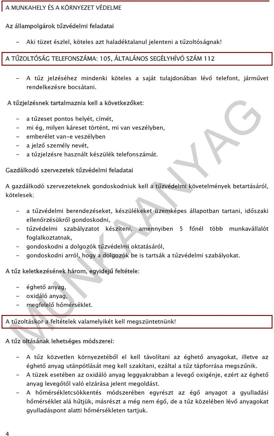 A tűzjelzésnek tartalmaznia kell a következőket: - a tűzeset pontos helyét, címét, - mi ég, milyen káreset történt, mi van veszélyben, - emberélet van-e veszélyben - a jelző személy nevét, - a