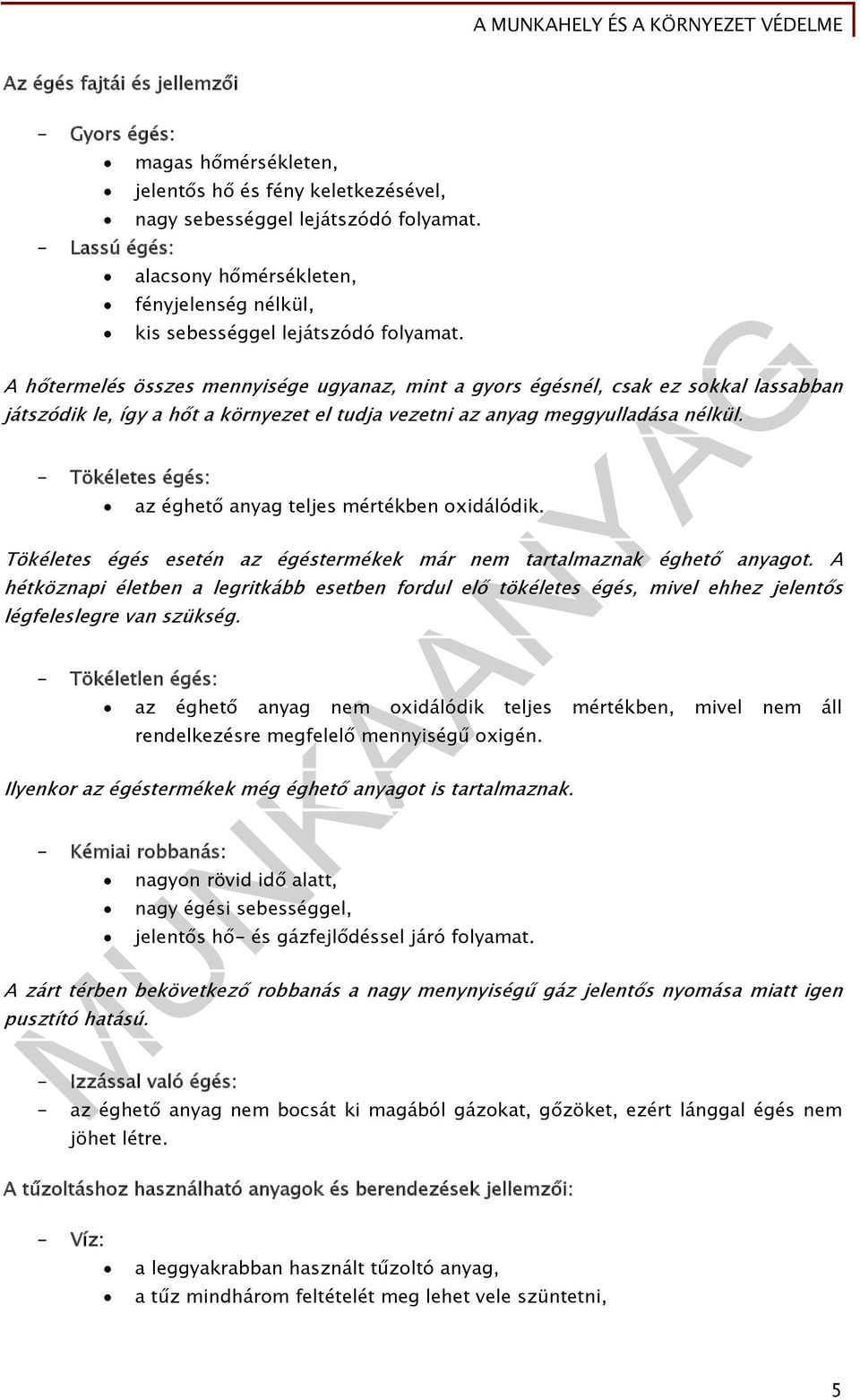 A hőtermelés összes mennyisége ugyanaz, mint a gyors égésnél, csak ez sokkal lassabban játszódik le, így a hőt a környezet el tudja vezetni az anyag meggyulladása nélkül.