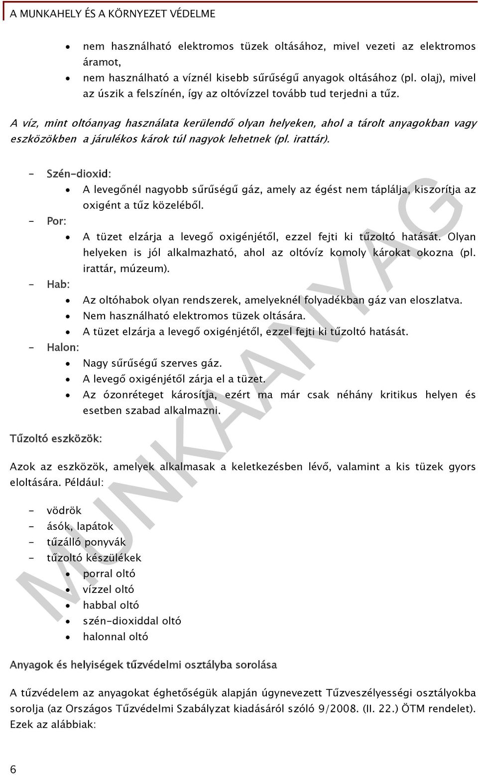 A víz, mint oltóanyag használata kerülendő olyan helyeken, ahol a tárolt anyagokban vagy eszközökben a járulékos károk túl nagyok lehetnek (pl. irattár).