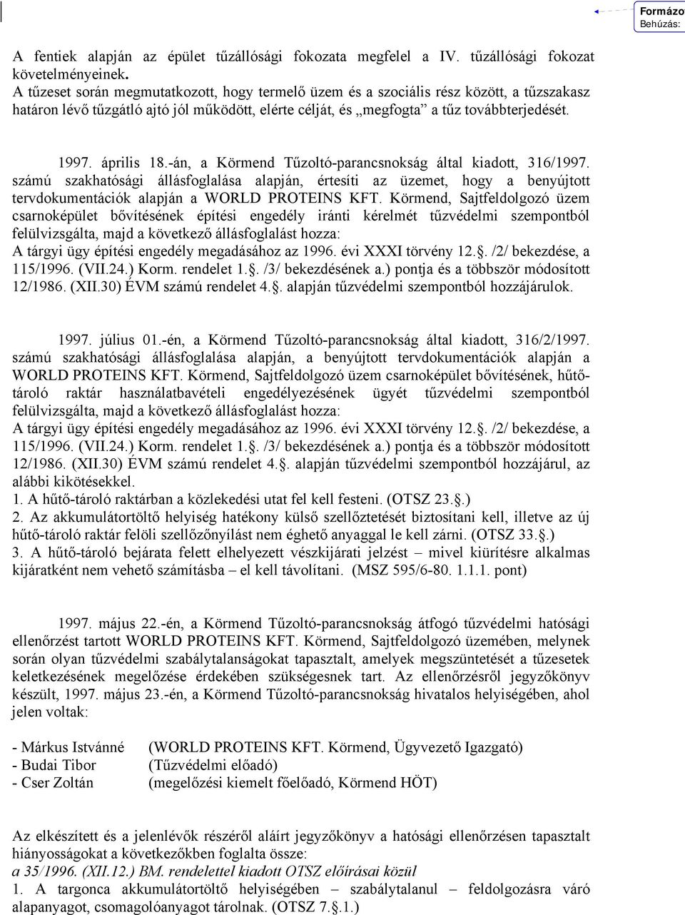 -án, a Körmend Tűzoltó-parancsnokság által kiadott, 316/1997. számú szakhatósági állásfoglalása alapján, értesíti az üzemet, hogy a benyújtott tervdokumentációk alapján a WORLD PROTEINS KFT.