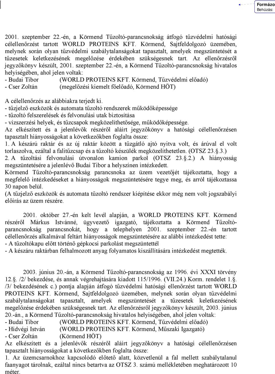 Az ellenőrzésről jegyzőkönyv készült, 2001. szeptember 22.-én, a Körmend Tűzoltó-parancsnokság hivatalos helyiségében, ahol jelen voltak: - Budai Tibor (WORLD PROTEINS KFT.