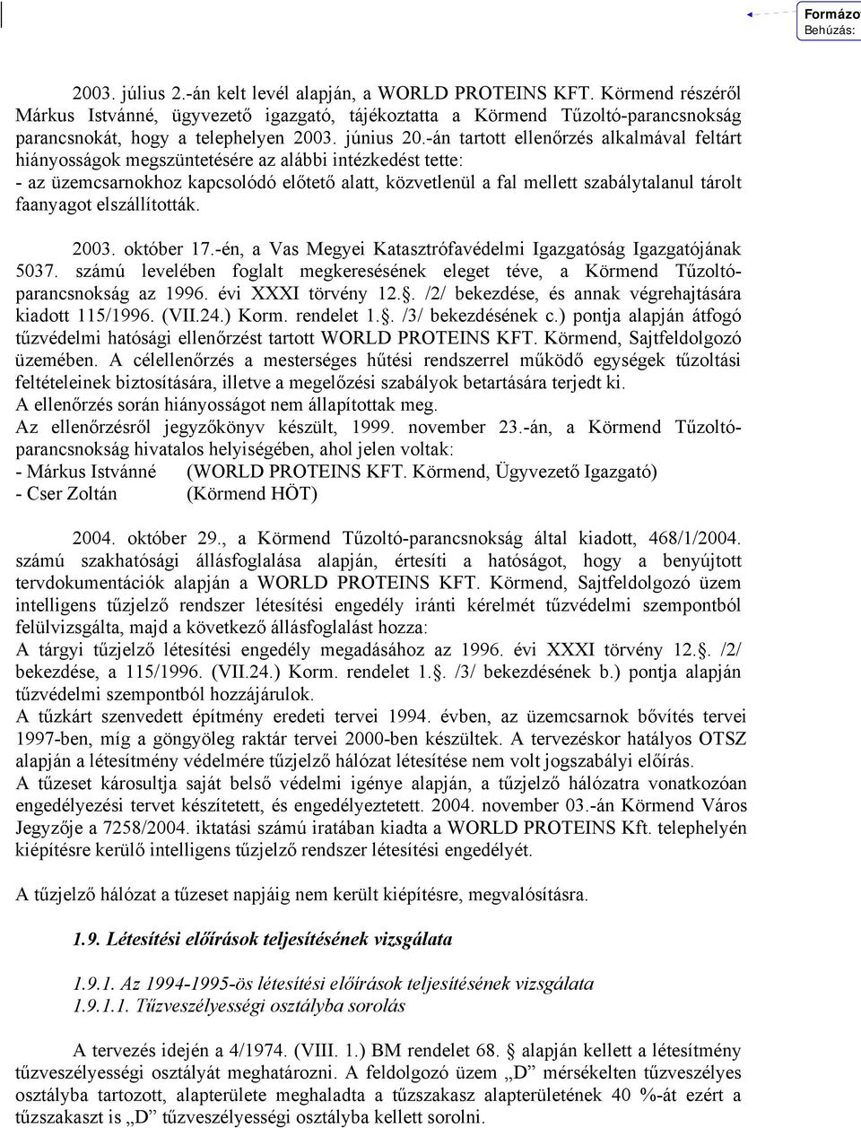 -án tartott ellenőrzés alkalmával feltárt hiányosságok megszüntetésére az alábbi intézkedést tette: - az üzemcsarnokhoz kapcsolódó előtető alatt, közvetlenül a fal mellett szabálytalanul tárolt