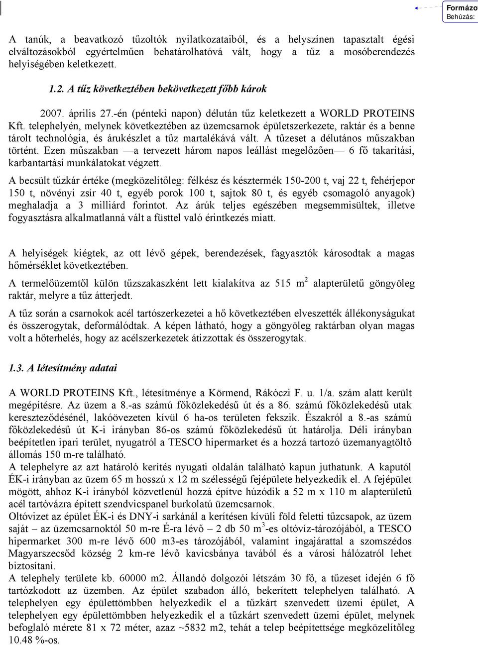 telephelyén, melynek következtében az üzemcsarnok épületszerkezete, raktár és a benne tárolt technológia, és árukészlet a tűz martalékává vált. A tűzeset a délutános műszakban történt.