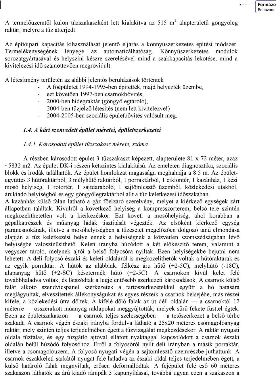 Könnyűszerkezetes modulok sorozatgyártásával és helyszíni készre szerelésével mind a szakkapacitás lekötése, mind a kivitelezési idő számottevően megrövidült.