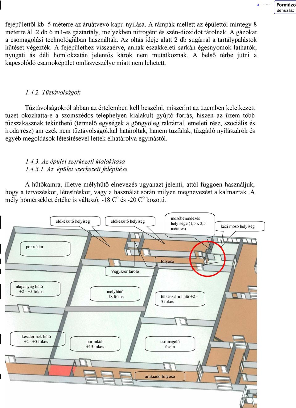 A fejépülethez visszaérve, annak északkeleti sarkán égésnyomok láthatók, nyugati ás déli homlokzatán jelentős károk nem mutatkoznak.