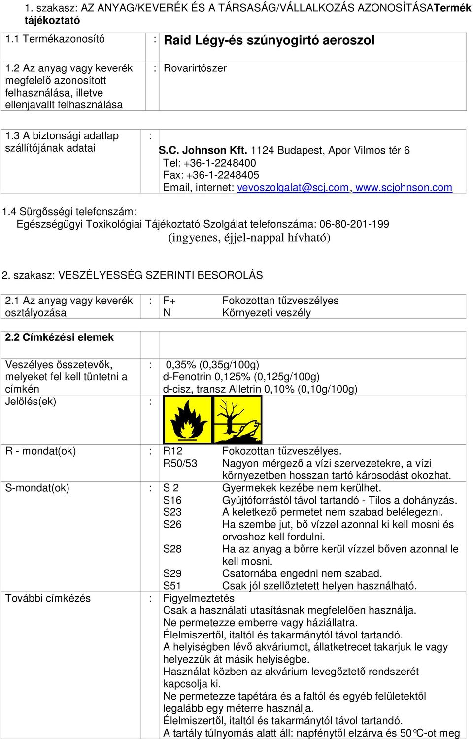 1124 Budapest, Apor Vilmos tér 6 Tel: +36-1-2248400 Fax: +36-1-2248405 Email, internet: vevoszolgalat@scj.com, www.scjohnson.com 1.