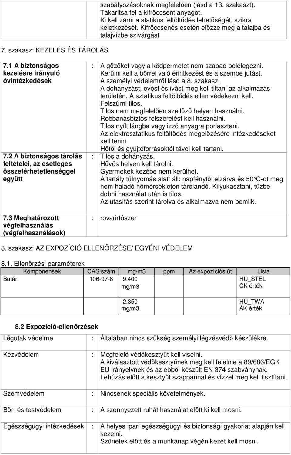 2 A biztonságos tárolás feltételei, az esetleges összeférhetetlenséggel együtt 7.3 Meghatározott végfelhasználás (végfelhasználások) : A gőzöket vagy a ködpermetet nem szabad belélegezni.